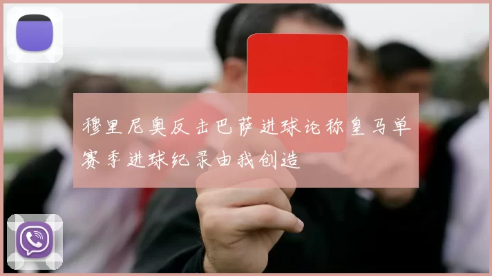 穆里尼奥反击巴萨进球论称皇马单赛季进球纪录由我创造
