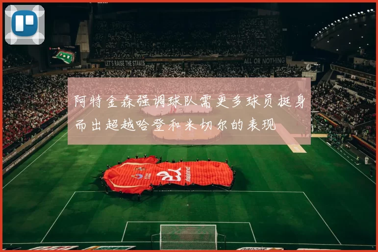 阿特金森强调球队需更多球员挺身而出超越哈登和米切尔的表现