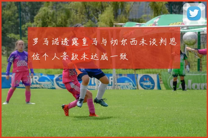 罗马诺透露皇马与切尔西未谈判恩佐个人条款未达成一致